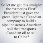 "America First" president approves Canadian pipeline.